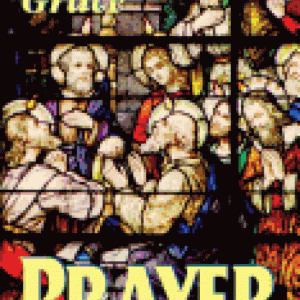 PRAYER : THE GREAT MEANS OF GRACE