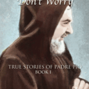 Pray, Hope, and Don't Worry: True Stories of Padre Pio Book I