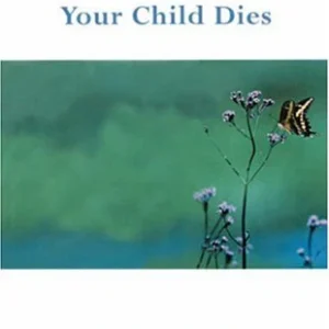 FINDING YOUR WAY AFTER YOUR CHILD DIES