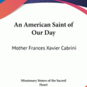 An American Saint of Our Day: Mother Frances Xavier Cabrini