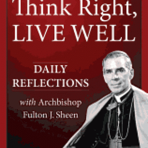 Think Right, Live Well: Daily Reflections with Archbishop Fulton J. Sheen