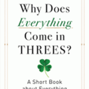Why Does Everything Come in Threes?: A Short Book about Everything