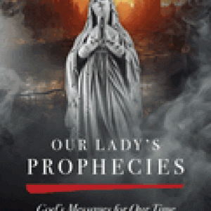 Our Lady's Prophecies: God's Messages for Our Time