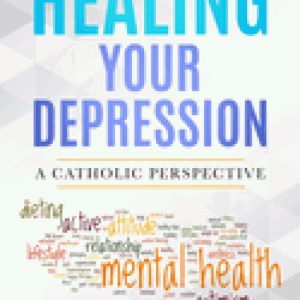 Healing Your Depression: A Catholic Perspective