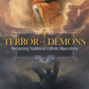 Terror of Demons: Reclaiming Traditional Catholic Masculinity
